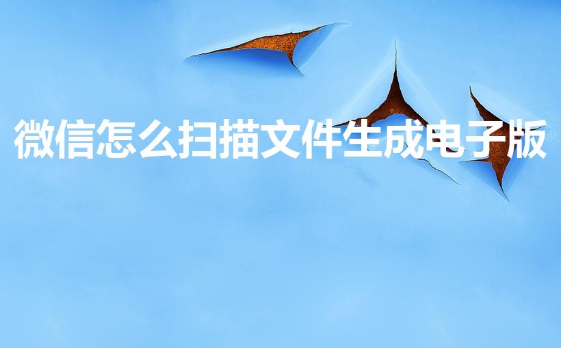微信怎么扫描文件生成电子版