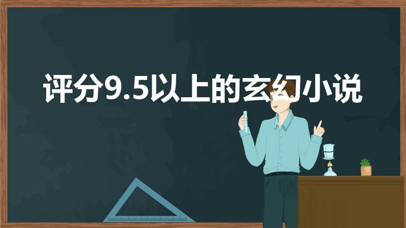 评分9.5以上的玄幻小说（五大完本必看玄幻小说）