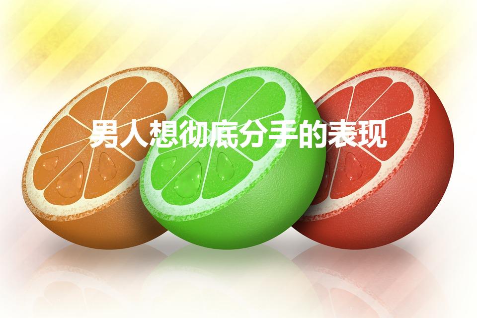 男人想彻底分手的表现