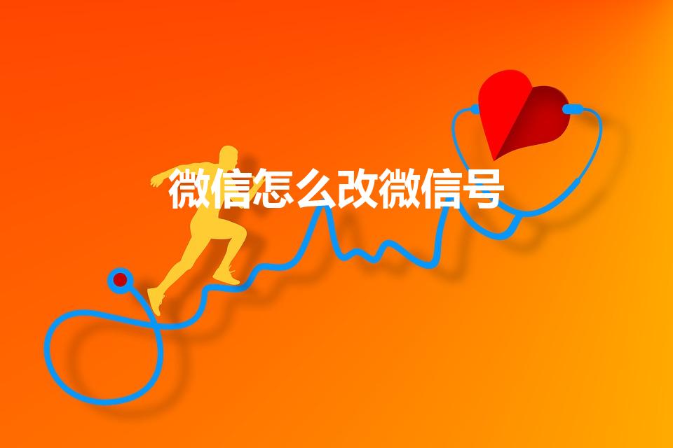 微信怎么改微信号（怎么更改微信账号手机更改微信账号方法）