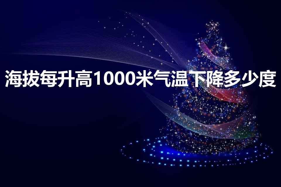 海拔每升高1000米气温下降多少度