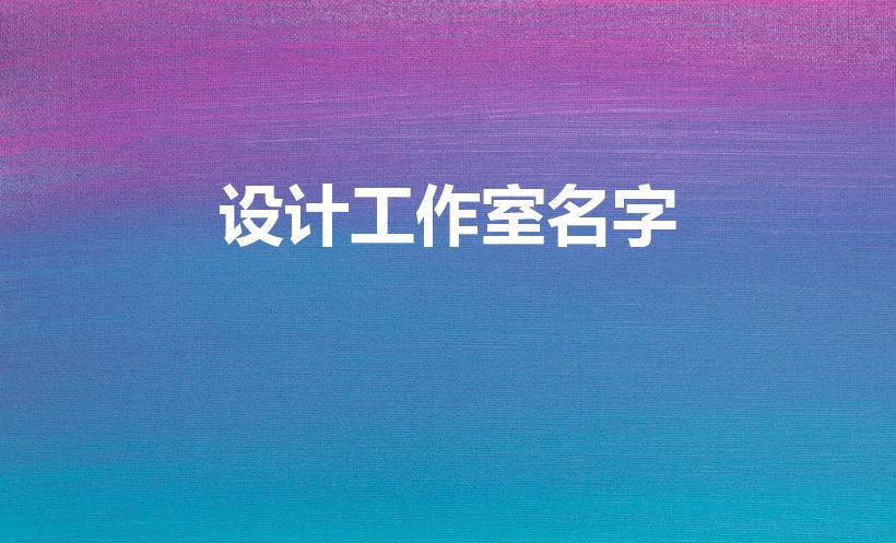 设计工作室名字（工作室名称）