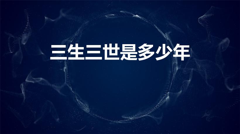 三生三世是多少年（三生三世到底是多久）