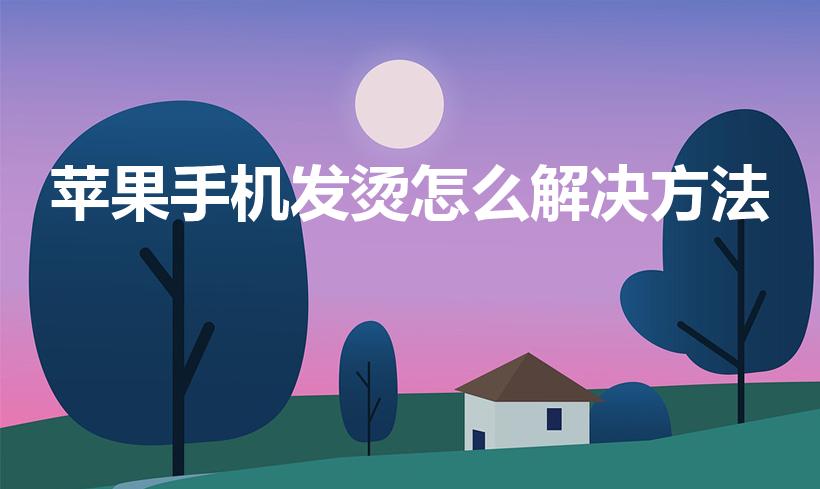 苹果手机发烫怎么解决方法（苹果手机发烫怎么弄）