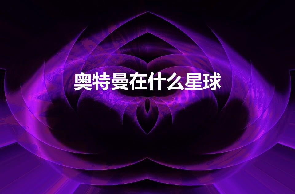 奥特曼在什么星球（奥特曼是什么星球的呀）