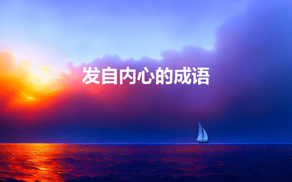 发自内心的成语（表示“发自内心的感叹”成语有哪些）