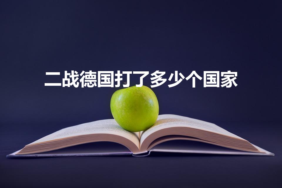 二战德国打了多少个国家（二战时期德国打过哪些国家）