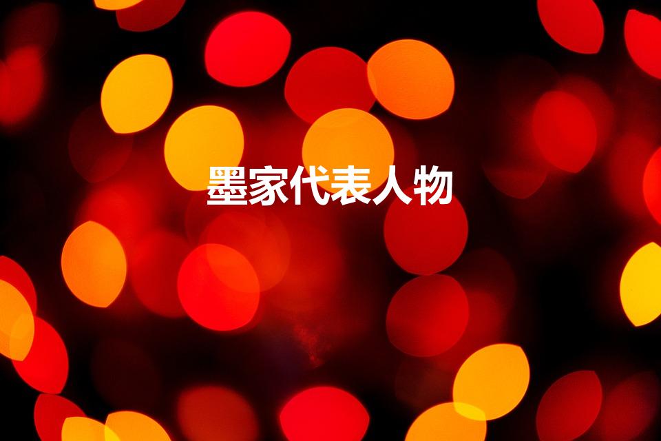 墨家代表人物（墨家代表人物有哪些）