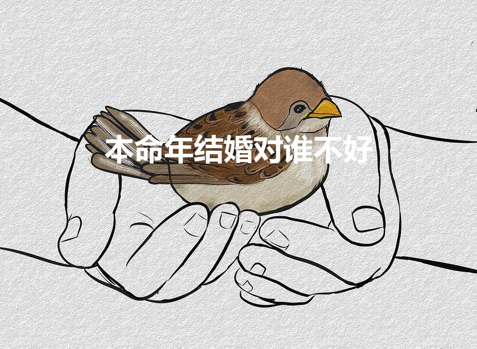 本命年结婚对谁不好（本命年结婚的讲究和禁忌）