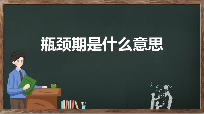 瓶颈期是什么意思（瓶颈期是啥意思）