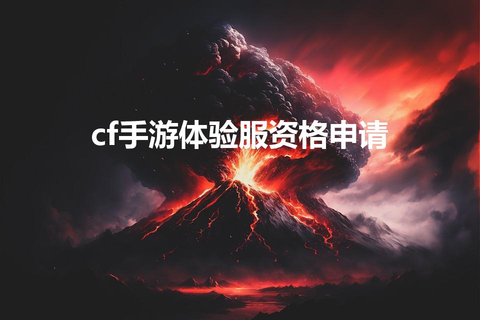 cf手游体验服资格申请（怎么申请《CF》体验服资格）