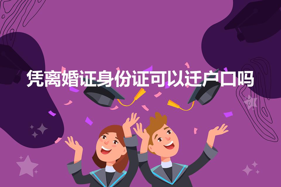 凭离婚证身份证可以迁户口吗（拿离婚证可以把户口迁出来吗）