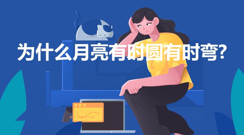 为什么月亮有时圆有时弯?（月亮为什么有时圆有时弯）