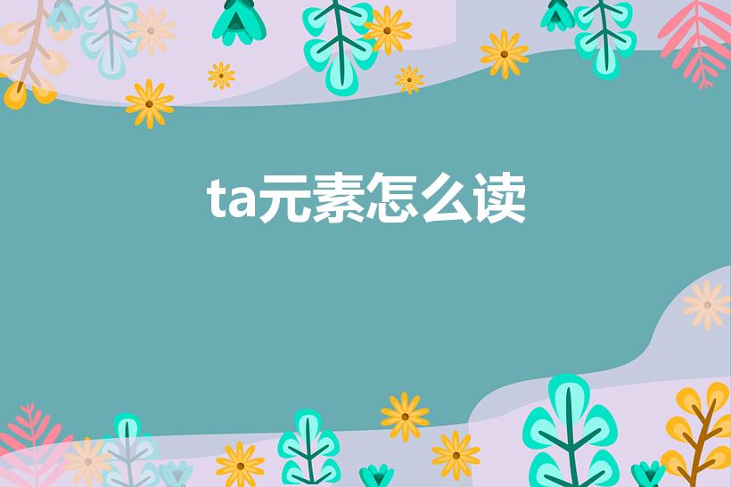 ta元素怎么读（化学元素81号怎么读）