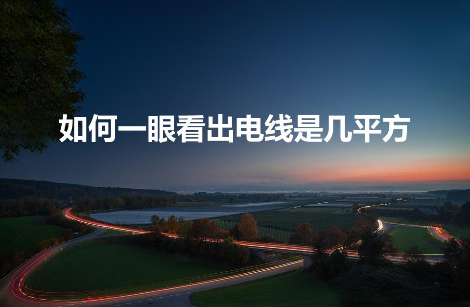 如何一眼看出电线是几平方（如何看电线是几平方的）