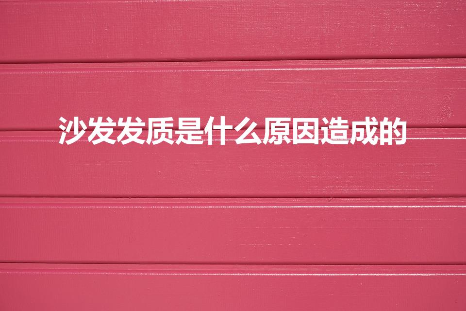 沙发发质是什么原因造成的（什么是沙发发质）