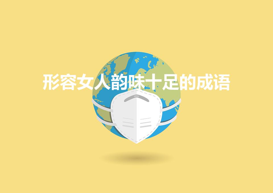 形容女人韵味十足的成语（形容女子有韵味的成语）