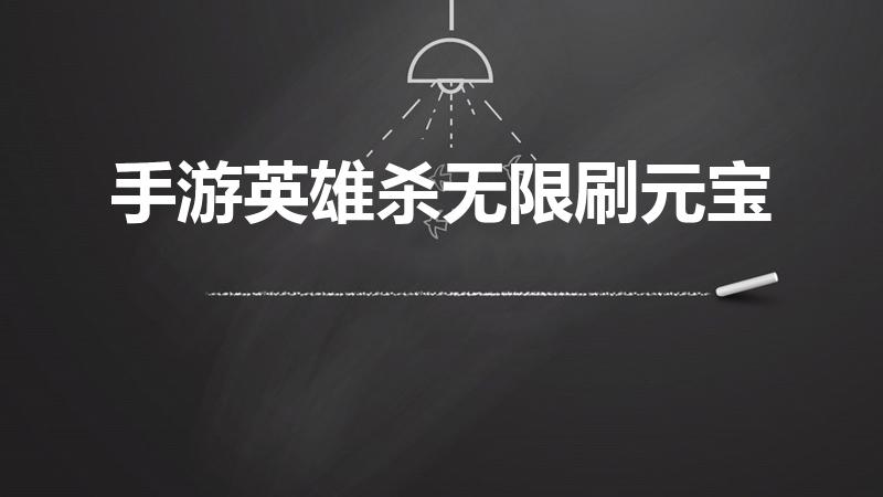 手游英雄杀无限刷元宝（英雄杀过关斩将一天能刷多少元神）