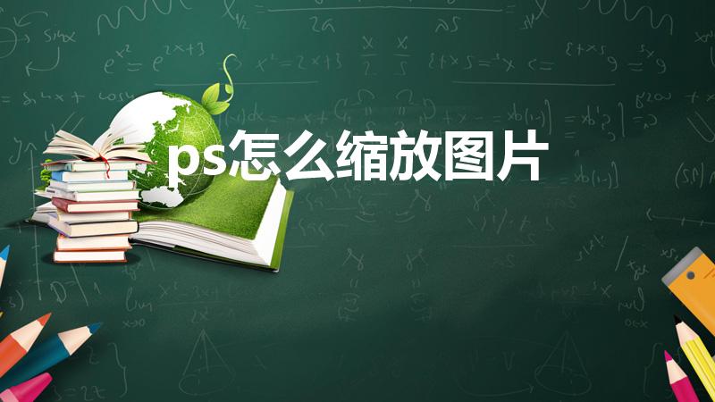 ps怎么缩放图片（ps修图时怎么放大缩小图片）