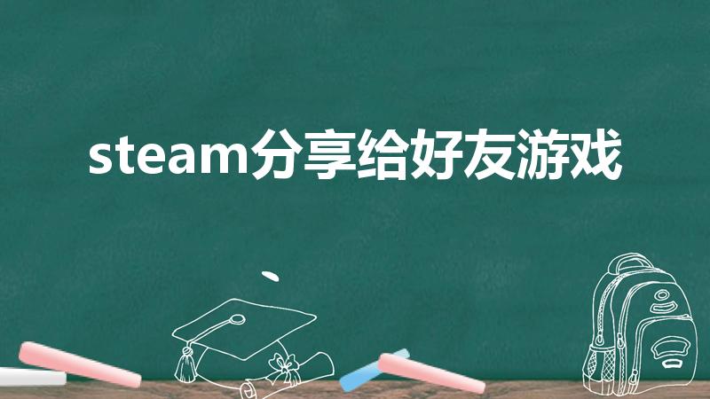 steam分享给好友游戏（steam怎么共享游戏给好友）