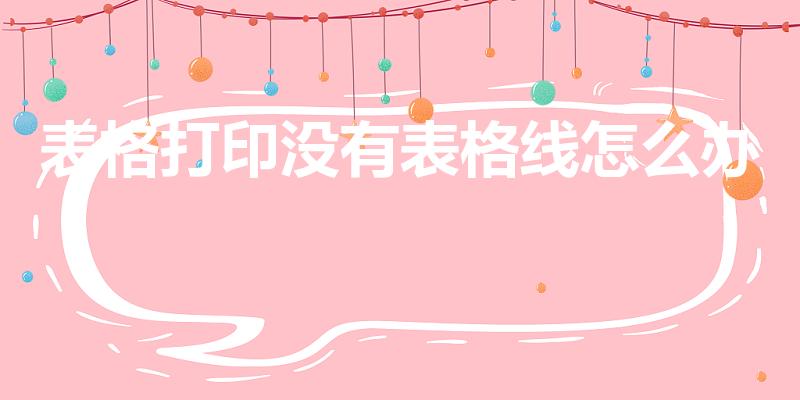 表格打印没有表格线怎么办（打印表格有些线不见了怎么办）