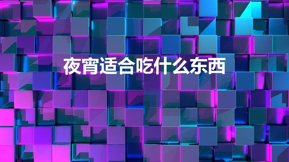 夜宵适合吃什么东西（夜宵吃什么好啊）