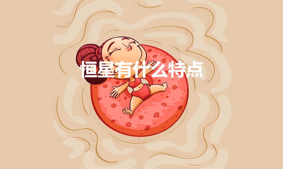恒星有什么特点（恒星的基本特征是什么急需答案）