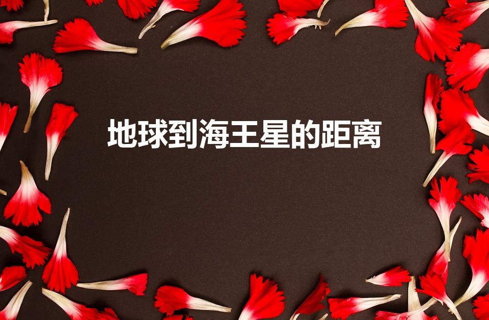 地球到海王星的距离（海王星到地球的距离）