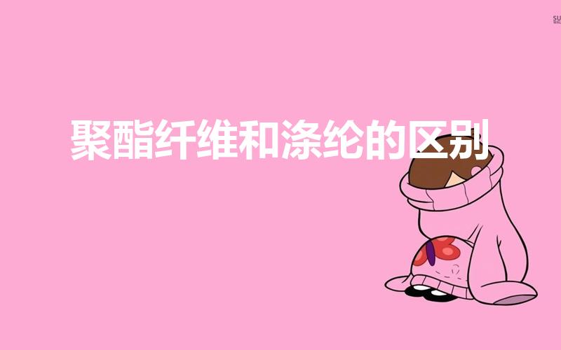 聚酯纤维和涤纶的区别（涤纶和聚酯纤维的区别）
