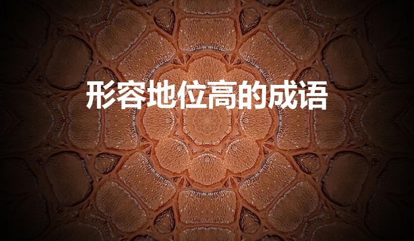 形容地位高的成语（形容地位很高的成语有哪些）