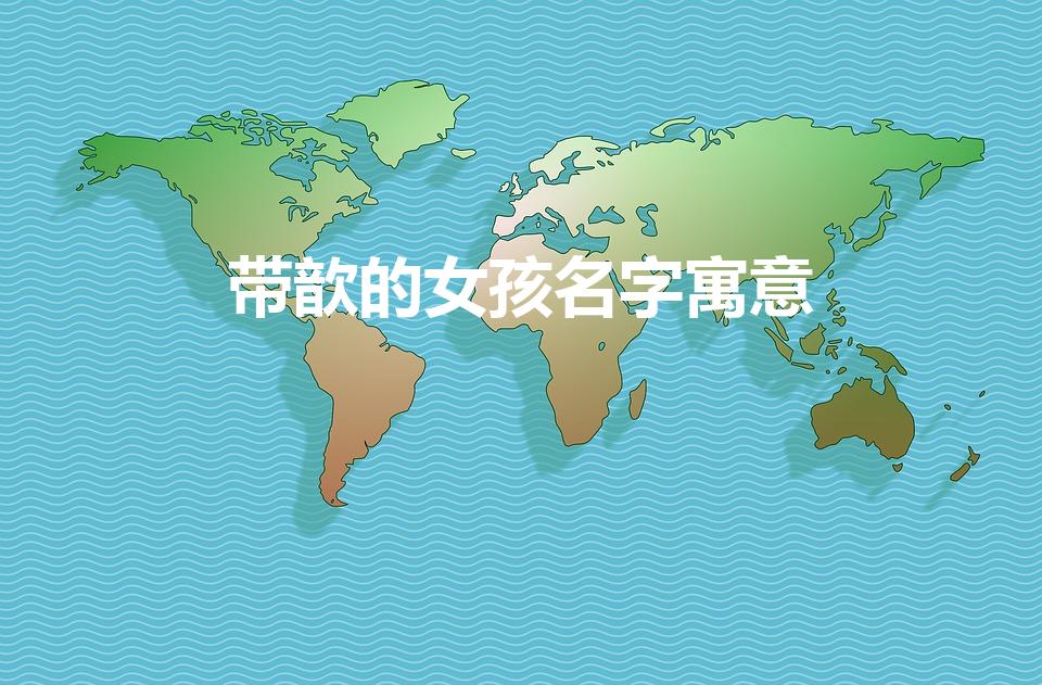 带歆的女孩名字寓意（女孩名字带歆什么寓意）