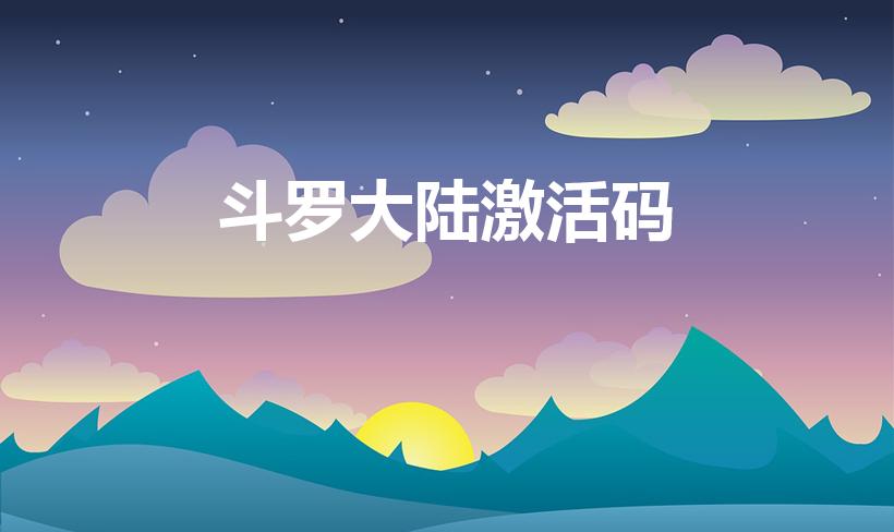 斗罗大陆激活码（微信斗罗大陆激活码是多少2021钻石）