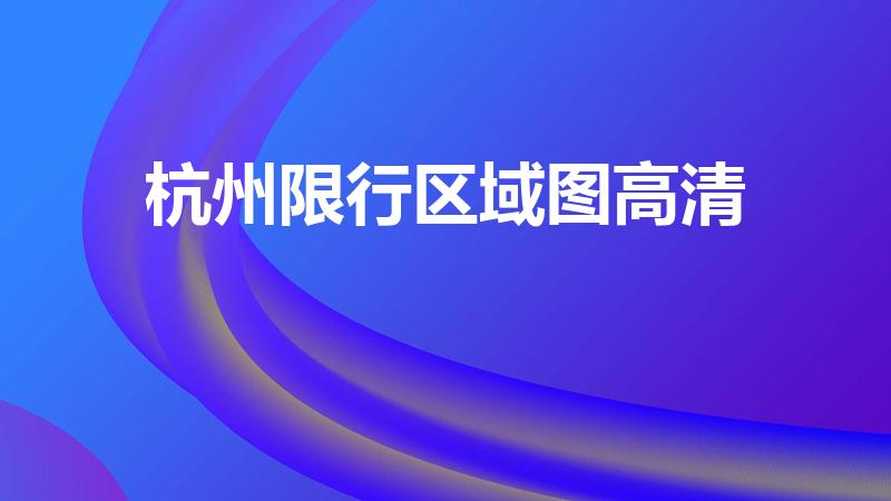 杭州限行区域图高清（杭州市限行区域(附图)）