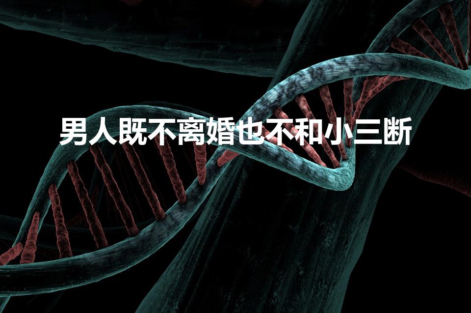 男人既不离婚也不和小三断