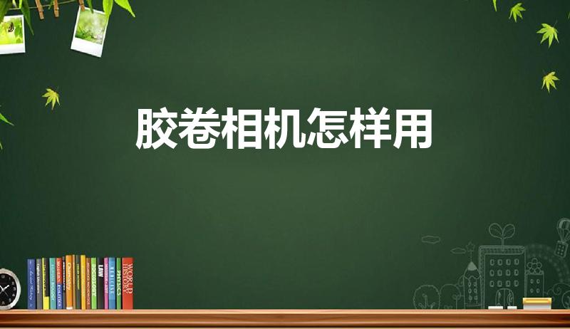胶卷相机怎样用（旁轴胶卷相机怎么使用啊）