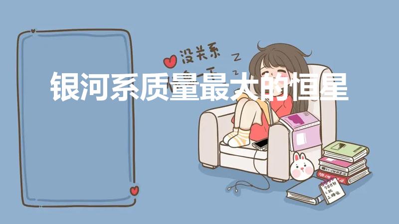 银河系质量最大的恒星（质量最大的恒星）