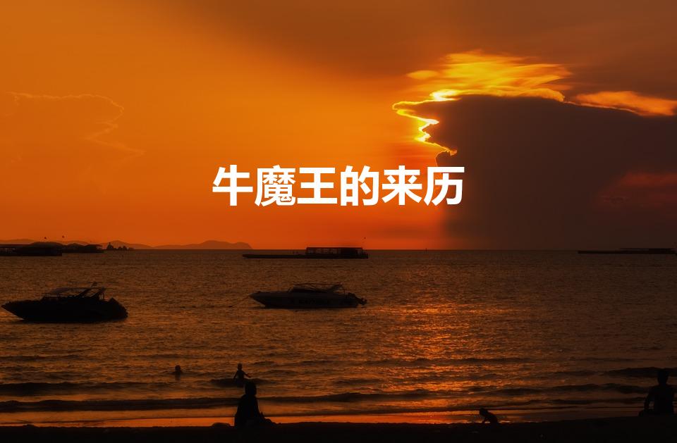 牛魔王的来历（牛魔王的身世来历是什么）