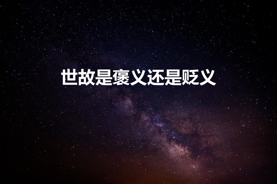 世故是褒义还是贬义（世故是贬义词还是褒义词是什么意思）