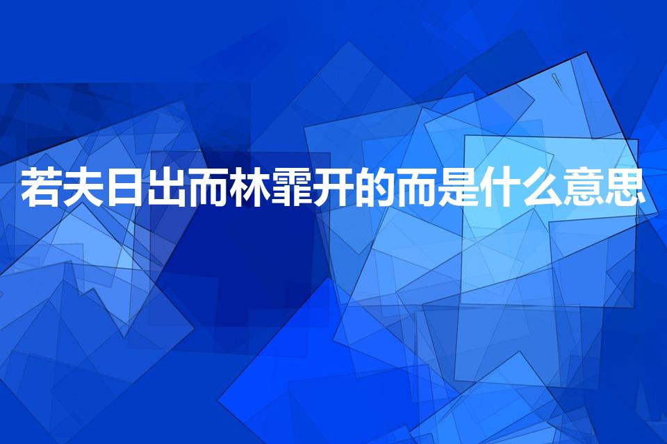 若夫日出而林霏开的而是什么意思