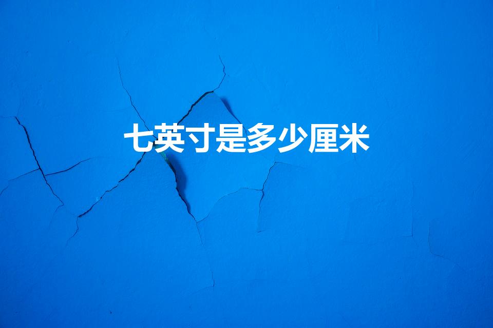 七英寸是多少厘米（7英寸等于长多少厘米宽多少厘米）