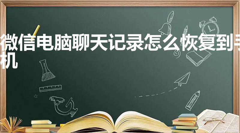 微信电脑聊天记录怎么恢复到手机