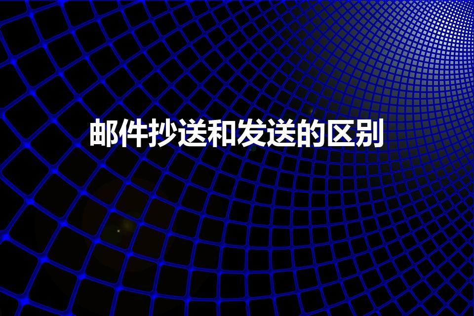 邮件抄送和发送的区别（发邮件时,抄送和密送有什么不同）