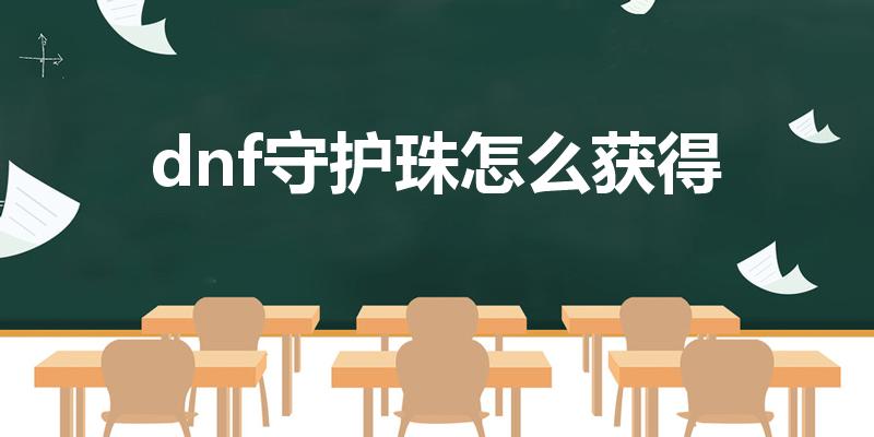 dnf守护珠怎么获得（dnf勋章怎么获得）