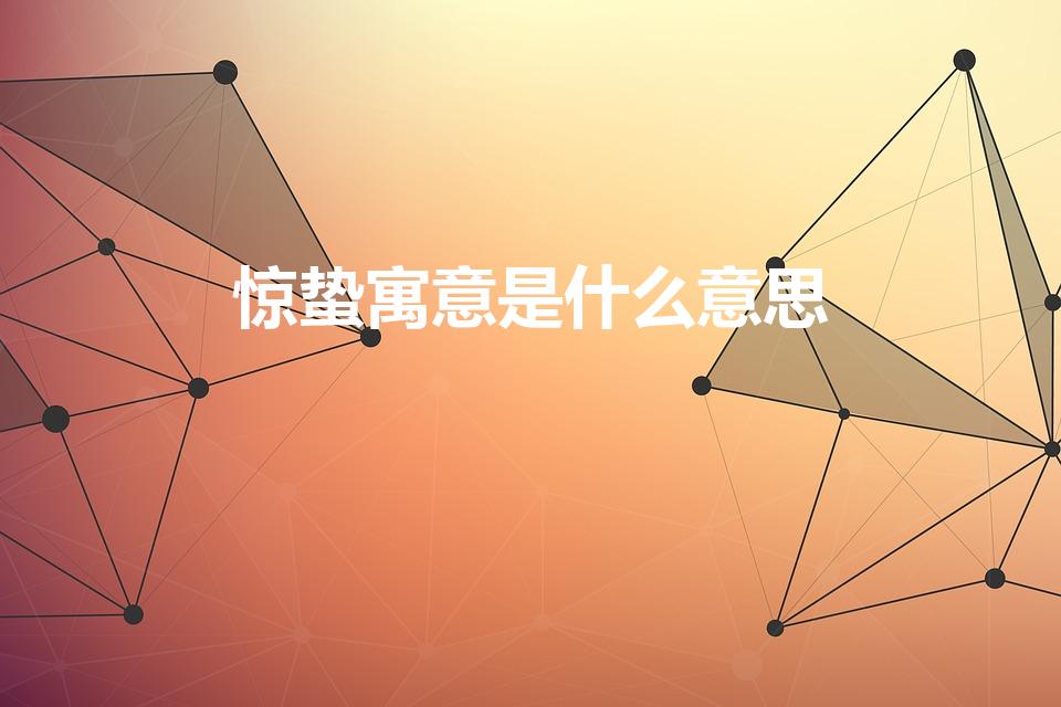 惊蛰寓意是什么意思（惊蛰的寓意与含义是什么）