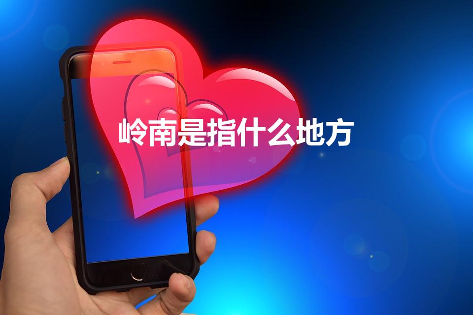 岭南是指什么地方（岭南具体指哪里）