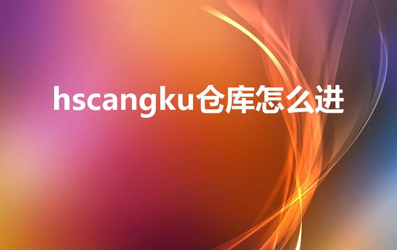hscangku仓库怎么进（木筏求生大仓库怎么进）