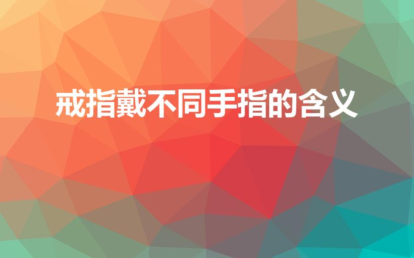 戒指戴不同手指的含义（不同手指戴戒指的含义）