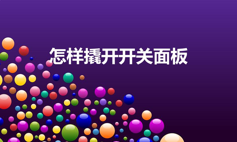 怎样撬开开关面板（开关面板如何拆卸）