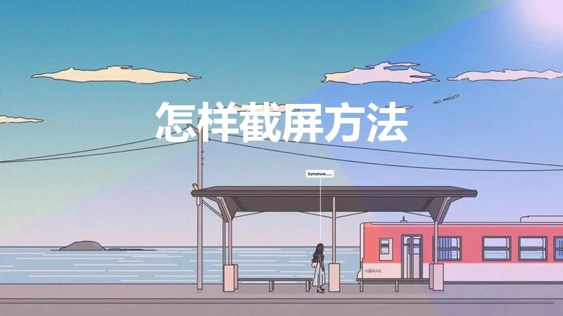 怎样截屏方法（手机怎么截屏,截屏方法）