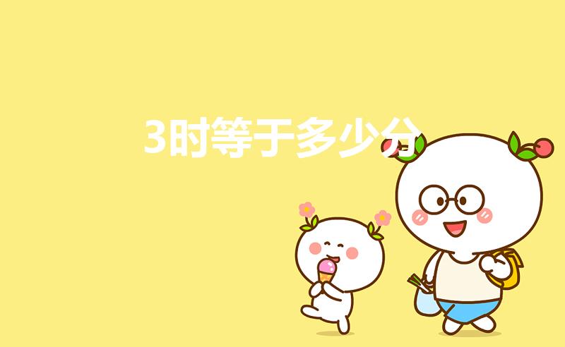 3时等于多少分（3时等于( )分）